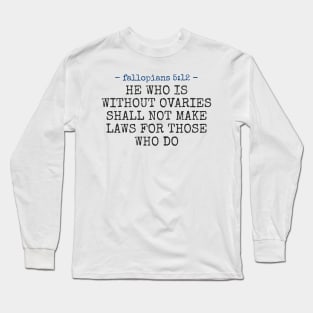 Without Ovaries - He who is without ovaries shall not make laws for those who do! Long Sleeve T-Shirt
